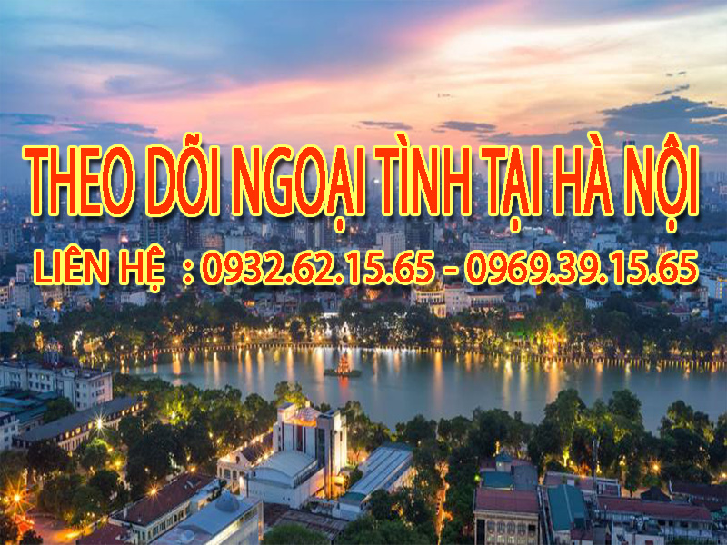 Dịch vụ theo dõi ngoại tình tại Hà Nội uy tín và chuyên nghiệp